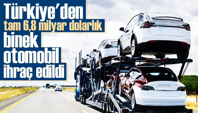 Türkiye den 6,8 milyar dolarlık binek otomobil ihraç edildi